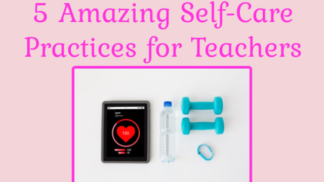 5 Amazing Self-Care Practices for Teachers